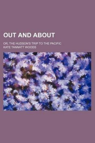 Cover of Out and About; Or, the Hudson's Trip to the Pacific