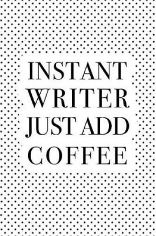 Cover of Instant Writer Just Add Coffee