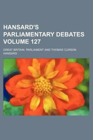 Cover of Hansard's Parliamentary Debates Volume 127