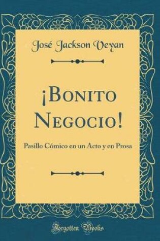 Cover of ¡Bonito Negocio!: Pasillo Cómico en un Acto y en Prosa (Classic Reprint)