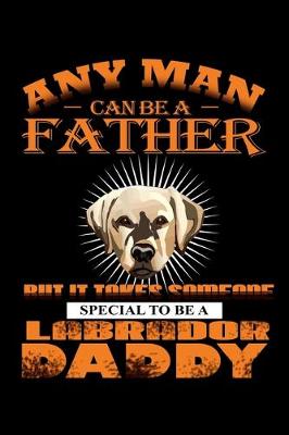 Book cover for Any Man can be a Father but it Takes Someone Special to be a Labrador Daddy