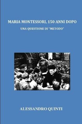 Cover of Maria Montessori, 150 anni dopo - Una questione di Metodo