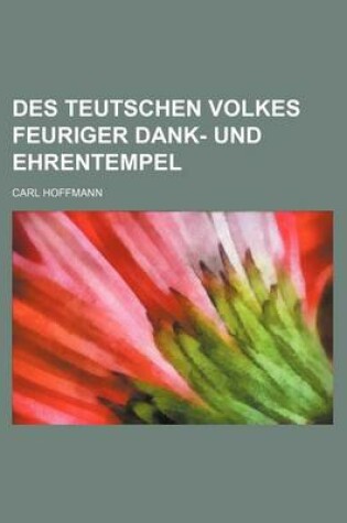 Cover of Des Teutschen Volkes Feuriger Dank- Und Ehrentempel