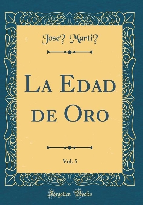 Book cover for La Edad de Oro, Vol. 5 (Classic Reprint)