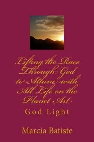 Cover of Lifting the Race Through God to Attune with All Life on the Planet Art