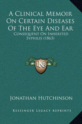 Cover of A Clinical Memoir on Certain Diseases of the Eye and Ear