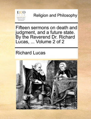 Book cover for Fifteen sermons on death and judgment, and a future state. By the Reverend Dr. Richard Lucas, ... Volume 2 of 2