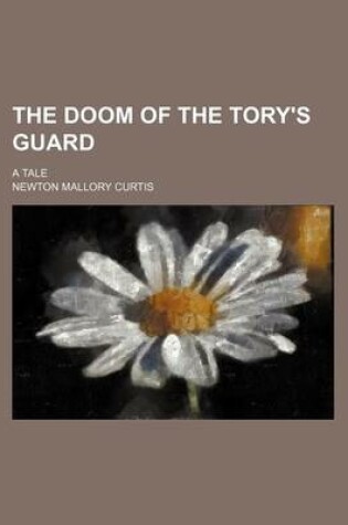 Cover of The Doom of the Tory's Guard; A Tale