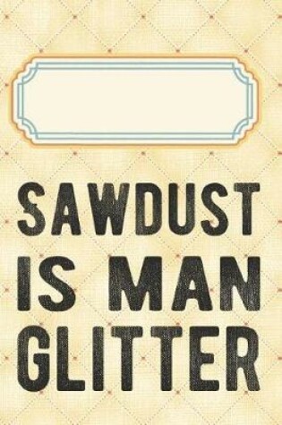 Cover of Sawdust Is Man Glitter