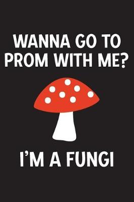 Book cover for Wanna Go to Prom with Me? I'm a Fungi