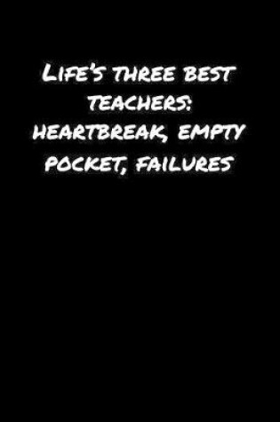 Cover of Life's Three Best Teachers Heartbreak Empty Pocket Failures