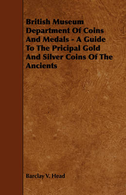 Book cover for British Museum Department Of Coins And Medals - A Guide To The Pricipal Gold And Silver Coins Of The Ancients