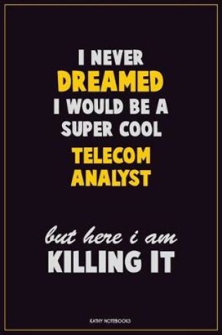 Cover of I Never Dreamed I would Be A Super Cool Telecom Analyst But Here I Am Killing It