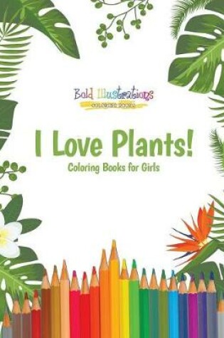 Cover of I Love Plants! Coloring Books for Girls