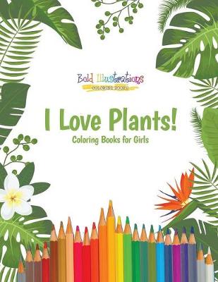 Book cover for I Love Plants! Coloring Books for Girls