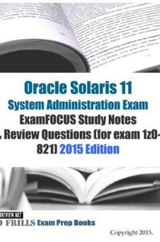 Cover of Oracle Solaris 11 System Administration Exam ExamFOCUS Study Notes & Review Questions (for exam 1z0-821)