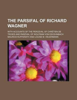 Book cover for The Parsifal of Richard Wagner; With Accounts of the Perceval of Chretien de Troies and Parzival of Wolfram Von Escehnbach