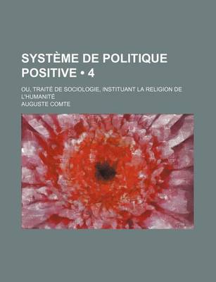 Book cover for Systeme de Politique Positive (4); Ou, Traite de Sociologie, Instituant La Religion de L'Humanite