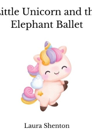 Cover of Little Unicorn and the Elephant Ballet