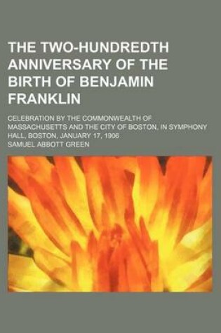 Cover of The Two-Hundredth Anniversary of the Birth of Benjamin Franklin; Celebration by the Commonwealth of Massachusetts and the City of Boston, in Symphony Hall, Boston, January 17, 1906