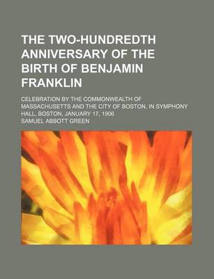 Book cover for The Two-Hundredth Anniversary of the Birth of Benjamin Franklin; Celebration by the Commonwealth of Massachusetts and the City of Boston, in Symphony Hall, Boston, January 17, 1906