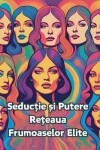 Book cover for Seductie și Putere-Rețeaua Frumoaselor Elite