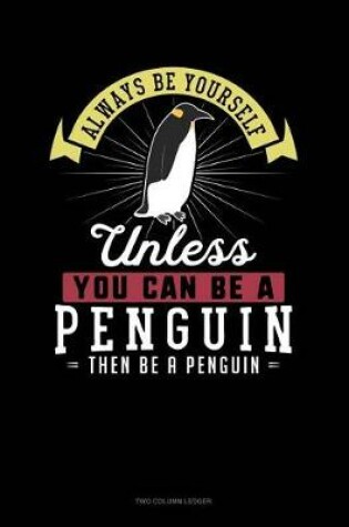 Cover of Always Be Yourself Unless You Can Be a Penguin Then Be a Penguin