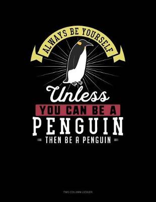 Cover of Always Be Yourself Unless You Can Be a Penguin Then Be a Penguin