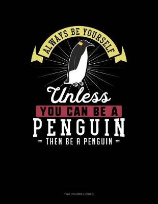 Book cover for Always Be Yourself Unless You Can Be a Penguin Then Be a Penguin