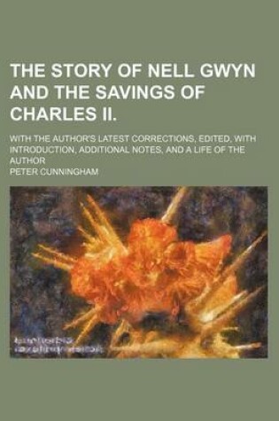 Cover of The Story of Nell Gwyn and the Savings of Charles II.; With the Author's Latest Corrections, Edited, with Introduction, Additional Notes, and a Life of the Author