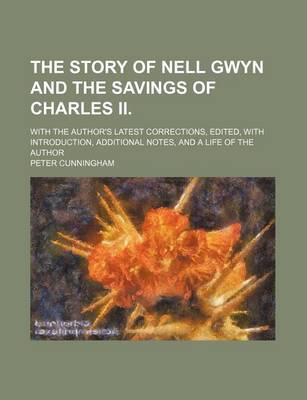 Book cover for The Story of Nell Gwyn and the Savings of Charles II.; With the Author's Latest Corrections, Edited, with Introduction, Additional Notes, and a Life of the Author