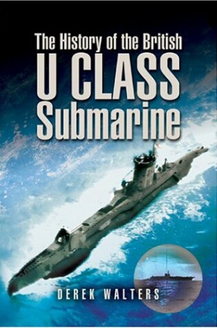 Cover of History of the British U Class Submarine, The