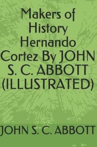 Cover of Makers of History Hernando Cortez by John S. C. Abbott (Illustrated)