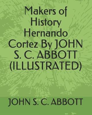 Book cover for Makers of History Hernando Cortez by John S. C. Abbott (Illustrated)