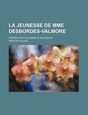 Book cover for La Jeunesse de Mme Desbordes-Valmore; D'Apres Des Documents Nouveaux