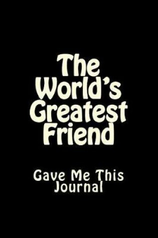 Cover of The World's Greatest Friend Gave Me This Journal