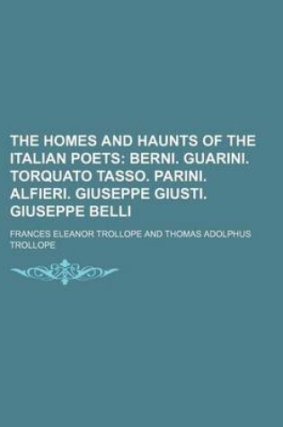 Cover of The Homes and Haunts of the Italian Poets; Berni. Guarini. Torquato Tasso. Parini. Alfieri. Giuseppe Giusti. Giuseppe Belli