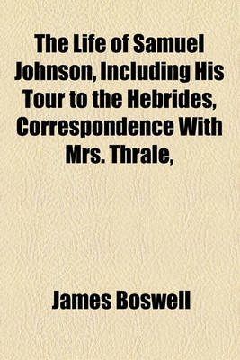 Book cover for The Life of Samuel Johnson, Including His Tour to the Hebrides, Correspondence with Mrs. Thrale, &C., &C (Volume 3)