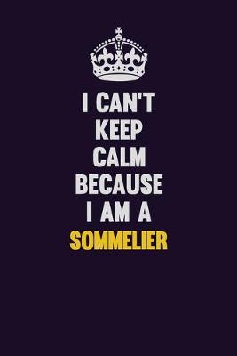 Book cover for I Can't Keep Calm Because I Am A Sommelier