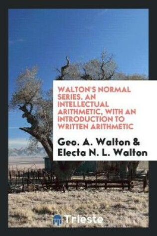 Cover of Walton's Normal Series. an Intellectual Arithmetic, with an Introduction to Written Arithmetic