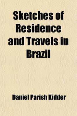 Book cover for Sketches of Residence and Travels in Brazil (Volume 2); Embracing Historical and Geographical Notices of the Empire and Its Several Provinces