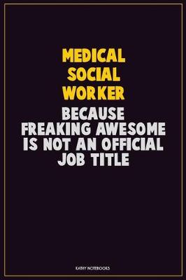 Book cover for Medical Social Worker, Because Freaking Awesome Is Not An Official Job Title