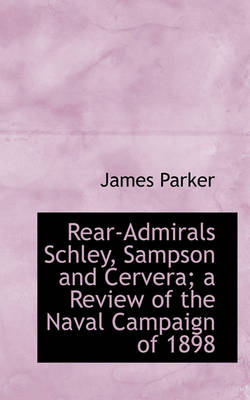 Book cover for Rear-Admirals Schley, Sampson and Cervera; A Review of the Naval Campaign of 1898