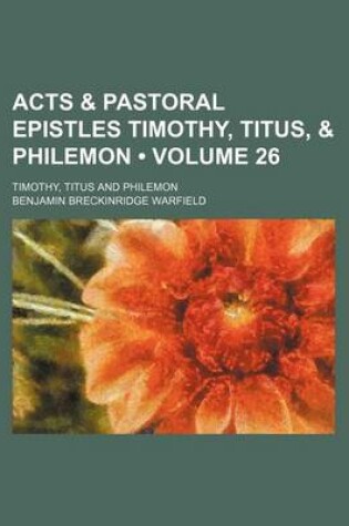 Cover of Acts & Pastoral Epistles Timothy, Titus, & Philemon (Volume 26); Timothy, Titus and Philemon