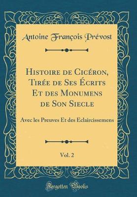 Book cover for Histoire de Ciceron, Tiree de Ses Ecrits Et Des Monumens de Son Siecle, Vol. 2
