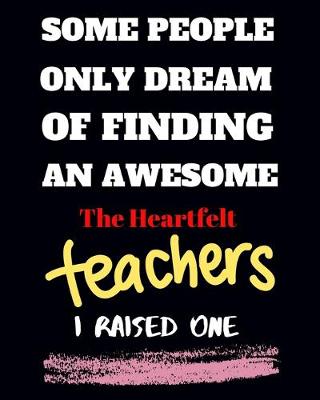 Book cover for Some people only Dream Of finding an awsome the heartfelt teachers I raised one