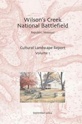 Cover of Wilson's Creek National Battlefield, Republic, Missouri Cultural Landscape Report, Vol. I