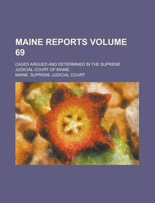 Book cover for Maine Reports; Cases Argued and Determined in the Supreme Judicial Court of Maine Volume 69