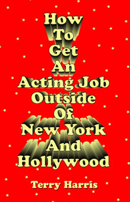 Book cover for How To Get an Acting Job Outside of New York and Hollywood!