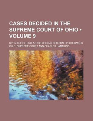 Book cover for Cases Decided in the Supreme Court of Ohio (Volume 9); Upon the Circuit at the Special Sessions in Columbus